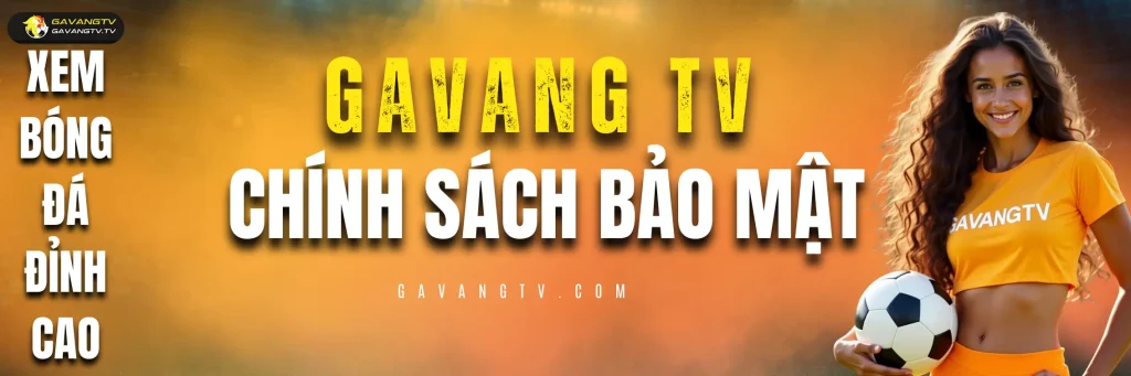 Chính Sách Bảo Mật – Gà Vàng TV
